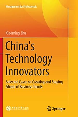 Seller image for China's Technology Innovators: Selected Cases on Creating and Staying Ahead of Business Trends (Management for Professionals) by Zhu, Xiaoming [Paperback ] for sale by booksXpress