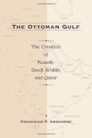 Seller image for The Ottoman Gulf: The Creation of Kuwait, Saudia Arabia, and Qatar by Anscombe, Frederick [Paperback ] for sale by booksXpress