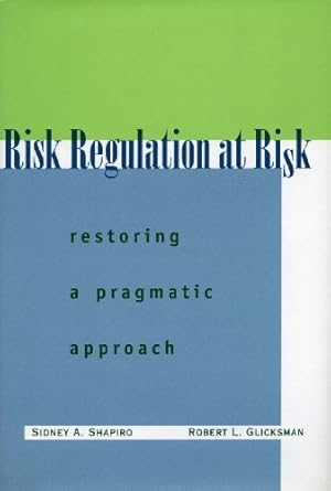 Imagen del vendedor de Risk Regulation at Risk: Restoring a Pragmatic Approach by Sidney A. Shapiro, Robert L. Glicksman [Paperback ] a la venta por booksXpress