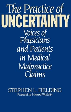 Seller image for The Practice of Uncertainty: Voices of Physicians and Patients in Medical Malpractice Claims by Fielding, Stephen L. [Hardcover ] for sale by booksXpress