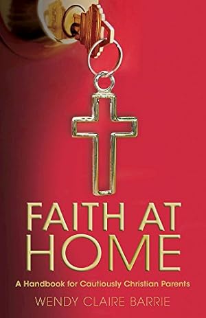 Seller image for Faith at Home: A Handbook for Cautiously Christian Parents by Barrie, Wendy Claire [Paperback ] for sale by booksXpress