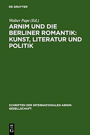 Seller image for Arnim und die Berliner Romantik: Kunst, Literatur und Politik (Schriften Der Internationalen Arnim-Gesellschaft,) (German Edition) by Pape, Walter [Hardcover ] for sale by booksXpress
