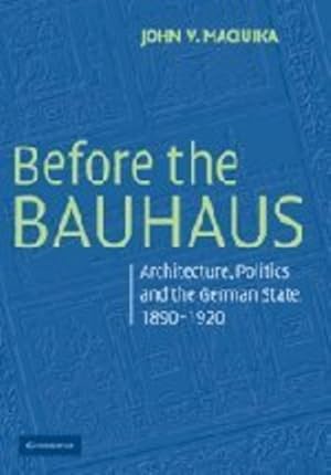 Imagen del vendedor de Before the Bauhaus: Architecture, Politics, and the German State, 1890-1920 (Modern Architecture and Cultural Identity) by Maciuika, John V. [Paperback ] a la venta por booksXpress