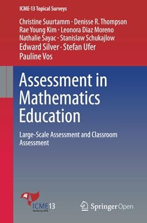 Seller image for Assessment in Mathematics Education: Large-Scale Assessment and Classroom Assessment (ICME-13 Topical Surveys) by Suurtamm, Christine, Thompson, Denisse R., Kim, Rae Young, Moreno, Leonora Diaz, Sayac, Nathalie, Schukajlow, Stanislaw, Silver, Edward, Ufer, Stefan, Vos, Pauline [Paperback ] for sale by booksXpress