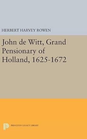 Seller image for John de Witt, Grand Pensionary of Holland, 1625-1672 (Princeton Legacy Library) by Rowen, Herbert Harvey [Hardcover ] for sale by booksXpress