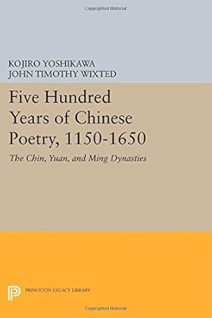 Seller image for Five Hundred Years of Chinese Poetry, 1150-1650: The Chin, Yuan, and Ming Dynasties (Princeton Library of Asian Translations) by Yoshikawa, Kojiro, Wixted, John Timothy [Paperback ] for sale by booksXpress