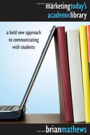 Seller image for Marketing Today's Academic Library: A Bold New Approach to Communicating with Students by Brian Mathews [Paperback ] for sale by booksXpress