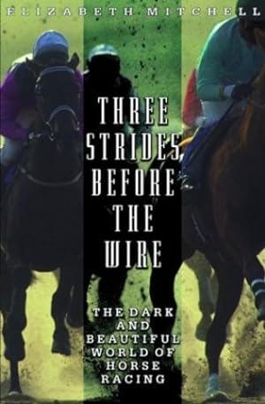 Immagine del venditore per Three Strides Before the Wire: The Dark and Beautiful World of Horse Racing by Mitchell, Elizabeth [Paperback ] venduto da booksXpress