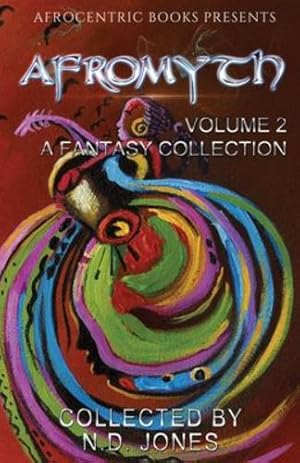 Bild des Verkufers fr Afromyth Volume 2: A Fantasy Collection by Jones, N.D., Emuakpor, J.S., Buis, Lela E., Berger, Michele Tracy, Mellon, Michelle, Kurtz, Nicole Givens, Cho, Michael W., Robertson-Webb, Alanna, Tyrer, DJ, Cox, T. W. [Paperback ] zum Verkauf von booksXpress