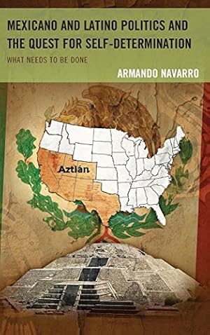 Image du vendeur pour Mexicano and Latino Politics and the Quest for Self-Determination: What Needs to Be Done by Navarro, Armando [Hardcover ] mis en vente par booksXpress