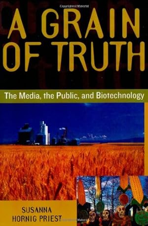 Seller image for A Grain of Truth: The Media, the Public, and Biotechnology by Priest, Susanna Hornig [Paperback ] for sale by booksXpress