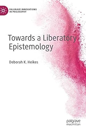 Image du vendeur pour Towards a Liberatory Epistemology (Palgrave Innovations in Philosophy) [Hardcover ] mis en vente par booksXpress