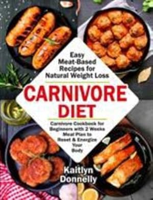 Image du vendeur pour Carnivore Diet: Easy Meat Based Recipes for Natural Weight Loss. Carnivore Cookbook for Beginners with 2 Weeks Meal Plan to Reset & Energize Your Body by Kaitlyn, Donnelly [Paperback ] mis en vente par booksXpress