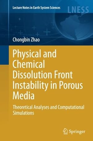 Imagen del vendedor de Physical and Chemical Dissolution Front Instability in Porous Media: Theoretical Analyses and Computational Simulations (Lecture Notes in Earth System Sciences) by Zhao, Chongbin [Paperback ] a la venta por booksXpress