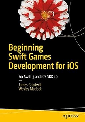 Seller image for Beginning Swift Games Development for iOS: Develop 2D and 3D games Using Apple's SceneKit and SpriteKit by Goodwill, James, Matlock, Wesley [Paperback ] for sale by booksXpress