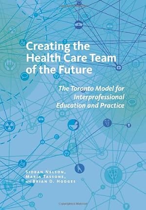 Imagen del vendedor de Creating the Health Care Team of the Future: The Toronto Model for Interprofessional Education and Practice (The Culture and Politics of Health Care Work) by Nelson, Sioban, Tassone, Maria, Hodges, Brian D., Hodges, Brian David [Paperback ] a la venta por booksXpress