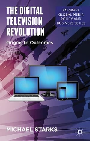 Seller image for The Digital Television Revolution: Origins to Outcomes (Palgrave Global Media Policy and Business) by Starks, M. [Hardcover ] for sale by booksXpress