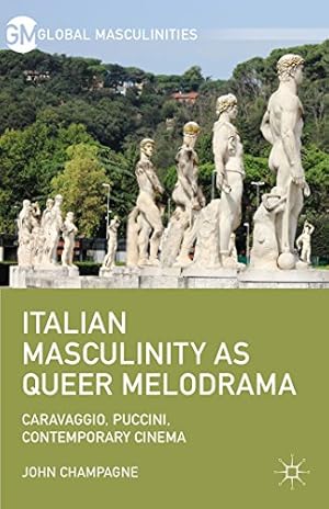 Image du vendeur pour Italian Masculinity as Queer Melodrama: Caravaggio, Puccini, Contemporary Cinema (Global Masculinities) by Champagne, John [Hardcover ] mis en vente par booksXpress