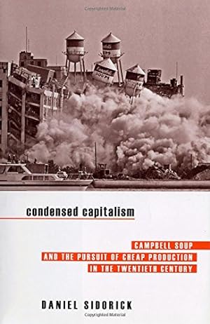 Seller image for Condensed Capitalism: Campbell Soup and the Pursuit of Cheap Production in the Twentieth Century by Sidorick, Daniel [Hardcover ] for sale by booksXpress