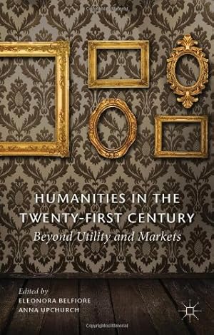 Immagine del venditore per Humanities in the Twenty-First Century: Beyond Utility and Markets by Belfiore, Eleonora, Upchurch, Anna [Hardcover ] venduto da booksXpress