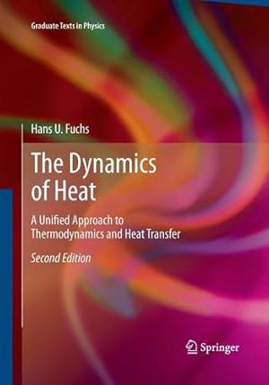 Imagen del vendedor de The Dynamics of Heat: A Unified Approach to Thermodynamics and Heat Transfer (Graduate Texts in Physics) by Fuchs, Hans U. [Paperback ] a la venta por booksXpress