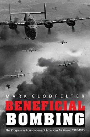 Bild des Verkufers fr Beneficial Bombing: The Progressive Foundations of American Air Power, 1917-1945 (Studies in War, Society, and the Military) by Clodfelter, Mark [Paperback ] zum Verkauf von booksXpress