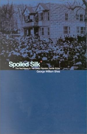 Imagen del vendedor de Spoiled Silk: The Red Mayor and the Great Paterson Textile Strike by Shea, George William [Paperback ] a la venta por booksXpress