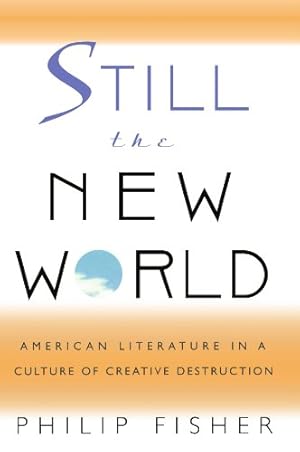 Seller image for Still the New World: American Literature in a Culture of Creative Destruction by Fisher, Philip [Paperback ] for sale by booksXpress