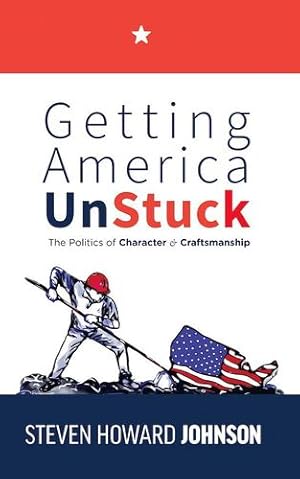 Seller image for Getting America Unstuck: The Politics of Character and Craftsmanship by Johnson, Steven Howard [Paperback ] for sale by booksXpress