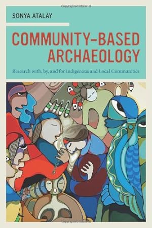 Immagine del venditore per Community-Based Archaeology: Research with, by, and for Indigenous and Local Communities by Atalay, Sonya [Paperback ] venduto da booksXpress