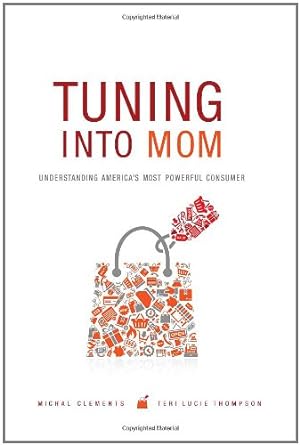 Seller image for Tuning into Mom: Understanding America's Most Powerful Consumer by Thompson, Teri Lucie, Clements, Michal [Hardcover ] for sale by booksXpress