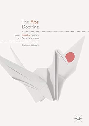 Seller image for The Abe Doctrine: Japan's Proactive Pacifism and Security Strategy by Akimoto, Daisuke [Hardcover ] for sale by booksXpress