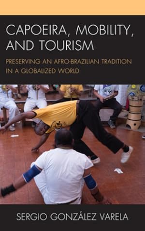 Imagen del vendedor de Capoeira, Mobility, and Tourism: Preserving an Afro-Brazilian Tradition in a Globalized World (The Anthropology of Tourism: Heritage, Mobility, and Society) by Varela, Sergio Gonz ¡lez [Hardcover ] a la venta por booksXpress