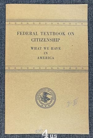 What We Have in America An Interpretation of American Democracy. Federal Textbook on Citizenship