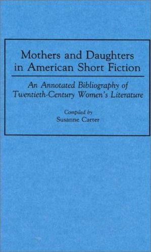 Imagen del vendedor de Mothers and Daughters in American Short Fiction: An Annotated Bibliography of Twentieth-Century Women's Literature (Bibliographies and Indexes in Women's Studies) by Carter, Susanne [Hardcover ] a la venta por booksXpress