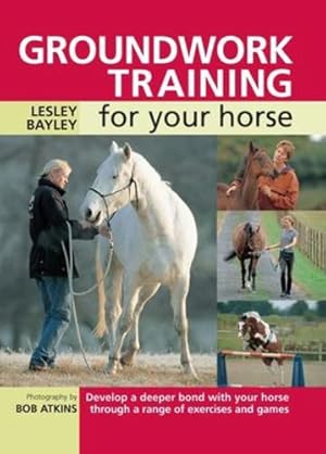 Seller image for Groundwork Training for your Horse: Develop a Deeper Bond with Your Horse Through a Range of Exercises and Games by Bayley, Lesley [Paperback ] for sale by booksXpress