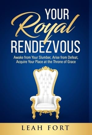 Imagen del vendedor de Your Royal Rendezvous: Awake from Your Slumber, Arise from Defeat, Acquire Your Place at the Throne of Grace by Fort, Leah C [Hardcover ] a la venta por booksXpress