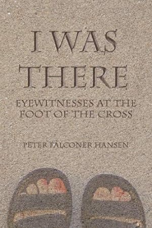 Imagen del vendedor de I Was There: Eyewitnesses at the Foot of the Cross by Hansen, Peter Falconer [Paperback ] a la venta por booksXpress