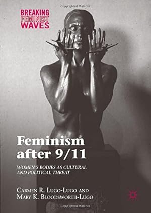 Seller image for Feminism after 9/11: Womens Bodies as Cultural and Political Threat (Breaking Feminist Waves) by Lugo-Lugo, Carmen R., Bloodsworth-Lugo, Mary K. [Hardcover ] for sale by booksXpress