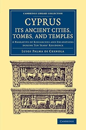 Imagen del vendedor de Cyprus: Its Ancient Cities, Tombs, and Temples: A Narrative of Researches and Excavations during Ten Years' Residence (Cambridge Library Collection - Archaeology) by Cesnola, Luigi Palma di [Paperback ] a la venta por booksXpress