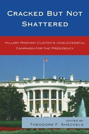 Seller image for Cracked but Not Shattered: Hillary Rodham Clinton's Unsuccessful Campaign for the Presidency (Lexington Studies in Political Communication) [Paperback ] for sale by booksXpress
