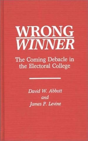 Image du vendeur pour Wrong Winner: The Coming Debacle in the Electoral College by Abbott, David W., Levine, James P. [Hardcover ] mis en vente par booksXpress