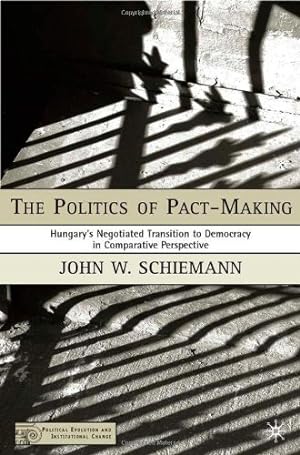 Image du vendeur pour The Politics of Pact-Making: Hungary's Negotiated Transition to Democracy in Comparative Perspective (Political Evolution and Institutional Change) by Schiemann, J. [Hardcover ] mis en vente par booksXpress