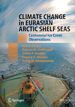 Seller image for Climate Change in Eurasian Arctic Shelf Seas: Centennial Ice Cover Observations (Springer Praxis Books) by Frolov, Ivan E., Gudkovich, Zalmann M., Karklin, Valery P., Kovalev, Evgeny G., Smolyanitsky, Vasily M. [Paperback ] for sale by booksXpress