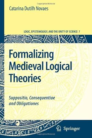 Seller image for Formalizing Medieval Logical Theories: Suppositio, Consequentiae and Obligationes (Logic, Epistemology, and the Unity of Science) by Dutilh Novaes, Catarina [Paperback ] for sale by booksXpress