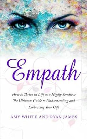 Bild des Verkufers fr Empath: How to Thrive in Life as a Highly Sensitive - The Ultimate Guide to Understanding and Embracing Your Gift (Empath Series) (Volume 1) by James, Ryan, White, Amy [Paperback ] zum Verkauf von booksXpress