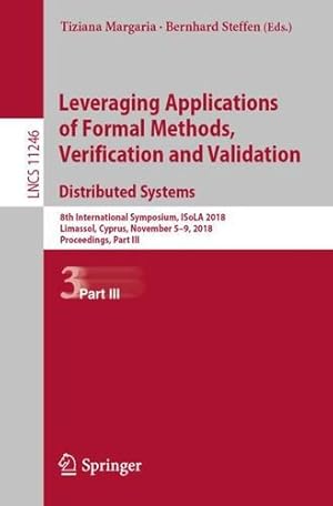 Seller image for Leveraging Applications of Formal Methods, Verification and Validation. Distributed Systems: 8th International Symposium, ISoLA 2018, Limassol, . Part III (Lecture Notes in Computer Science) [Paperback ] for sale by booksXpress