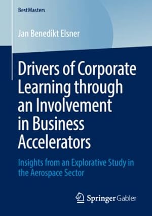 Bild des Verkufers fr Drivers of Corporate Learning through an Involvement in Business Accelerators: Insights from an Explorative Study in the Aerospace Sector (BestMasters) by Elsner, Jan Benedikt [Paperback ] zum Verkauf von booksXpress