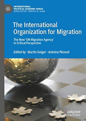 Seller image for The International Organization for Migration: The New â  UN Migration Agencyâ   in Critical Perspective (International Political Economy Series) [Hardcover ] for sale by booksXpress