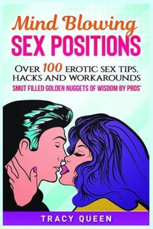 Bild des Verkufers fr Mind Blowing Sex Positions: Over 100 Erotic Sex Tips, Hacks, And Workarounds. Smut Filled Golden Nuggets Of Wisdom By Pros' by Queen, Tracy [Paperback ] zum Verkauf von booksXpress